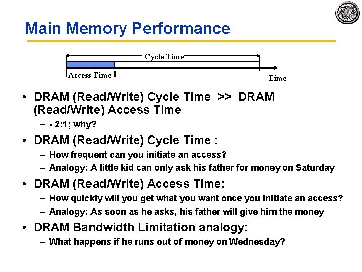 Main Memory Performance Cycle Time Access Time • DRAM (Read/Write) Cycle Time >> DRAM