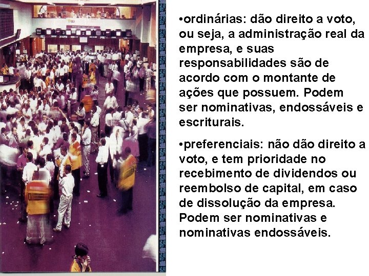  • ordinárias: dão direito a voto, ou seja, a administração real da empresa,