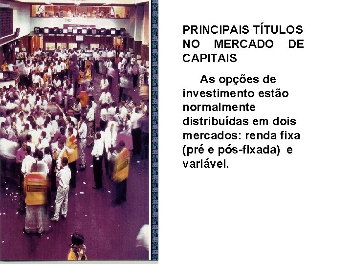 PRINCIPAIS TÍTULOS NO MERCADO DE CAPITAIS As opções de investimento estão normalmente distribuídas em