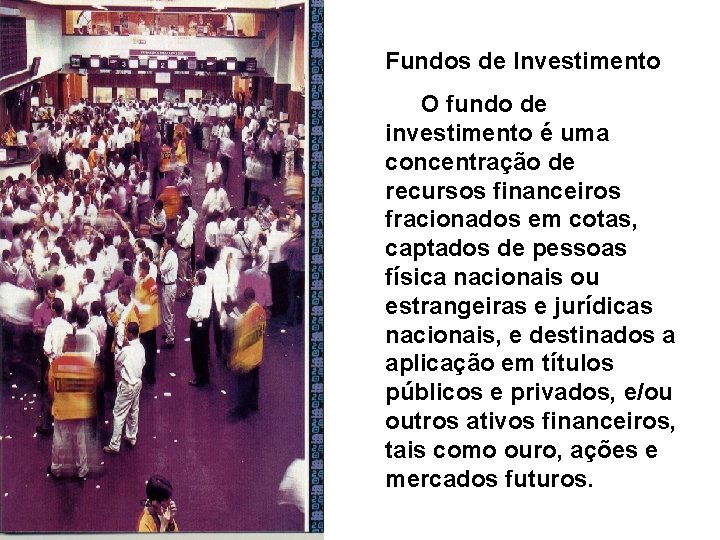Fundos de Investimento O fundo de investimento é uma concentração de recursos financeiros fracionados