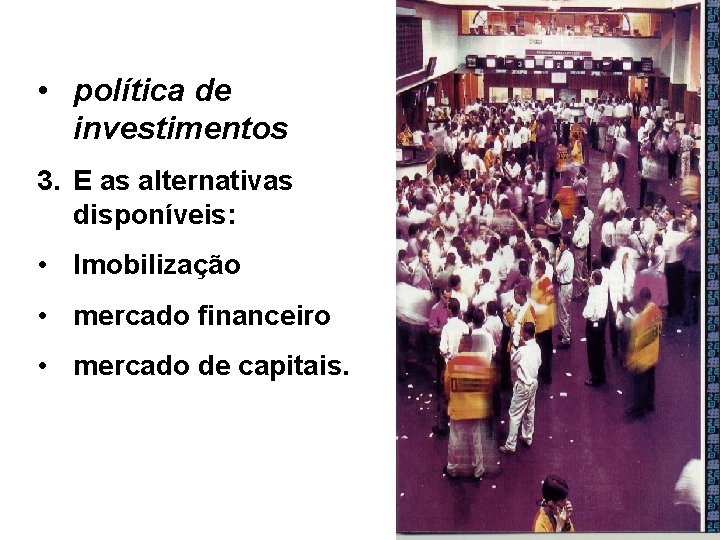  • política de investimentos 3. E as alternativas disponíveis: • Imobilização • mercado