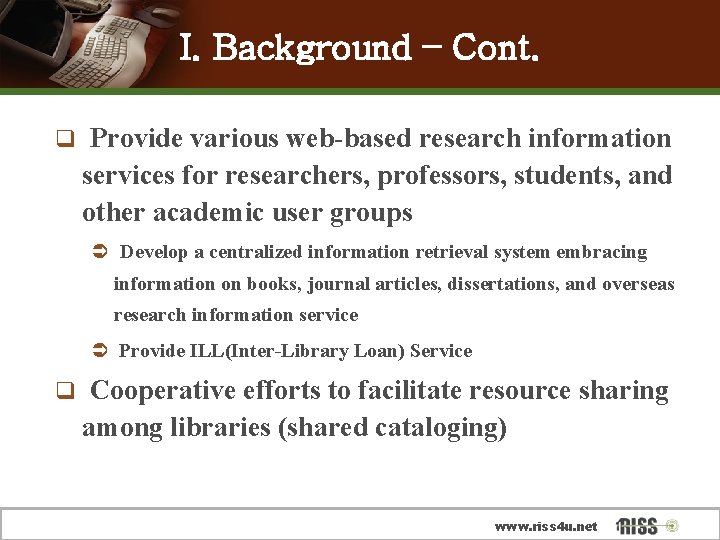 I. Background – Cont. q Provide various web-based research information services for researchers, professors,