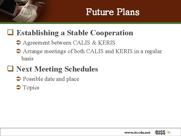 Future Plans q Establishing a Stable Cooperation Ü Agreement between CALIS & KERIS Ü