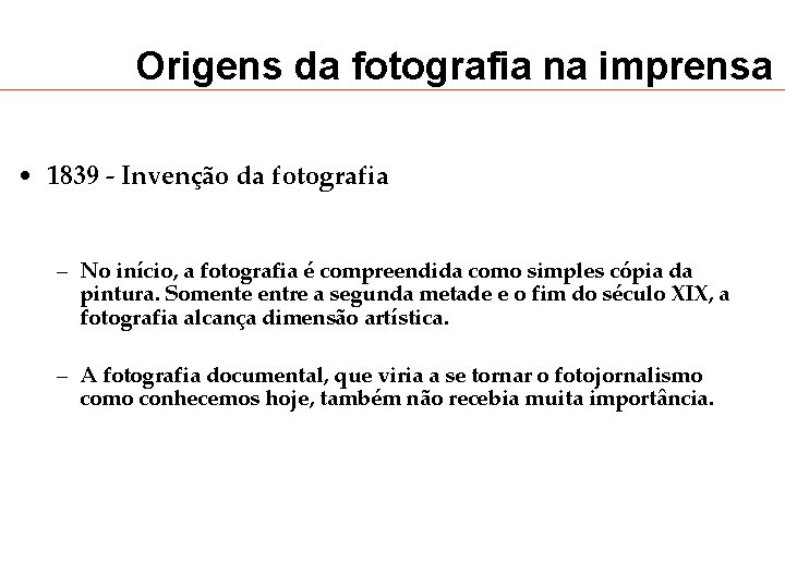 Origens da fotografia na imprensa • 1839 - Invenção da fotografia – No início,