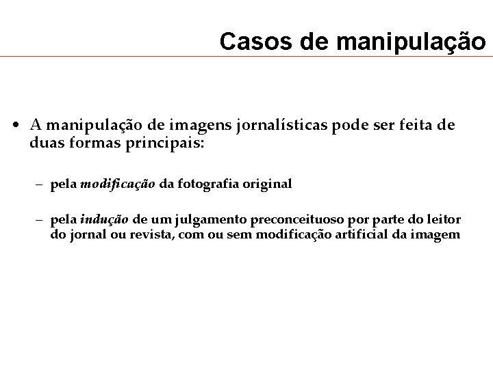 Casos de manipulação • A manipulação de imagens jornalísticas pode ser feita de duas