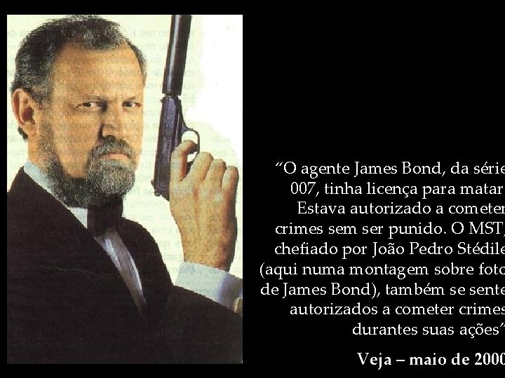 “O agente James Bond, da série 007, tinha licença para matar. Estava autorizado a