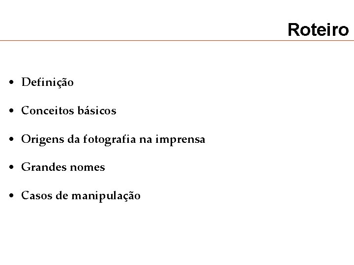 Roteiro • Definição • Conceitos básicos • Origens da fotografia na imprensa • Grandes