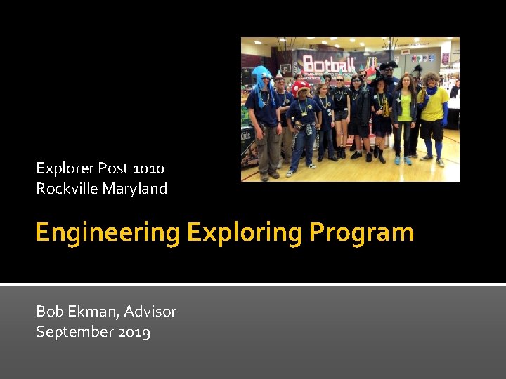 Explorer Post 1010 Rockville Maryland Engineering Exploring Program Bob Ekman, Advisor September 2019 