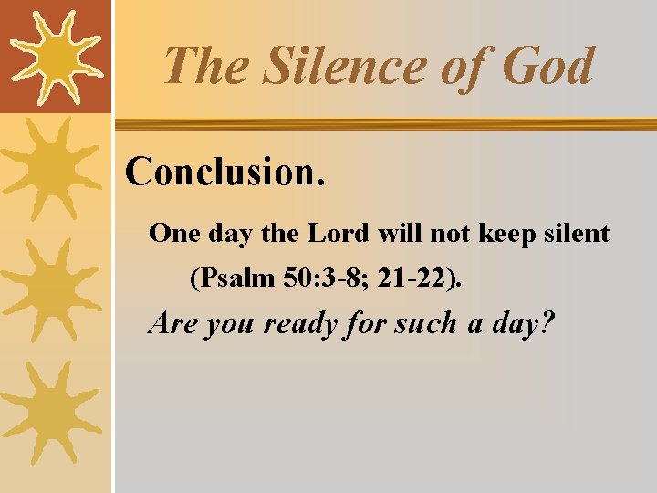 The Silence of God Conclusion. One day the Lord will not keep silent (Psalm