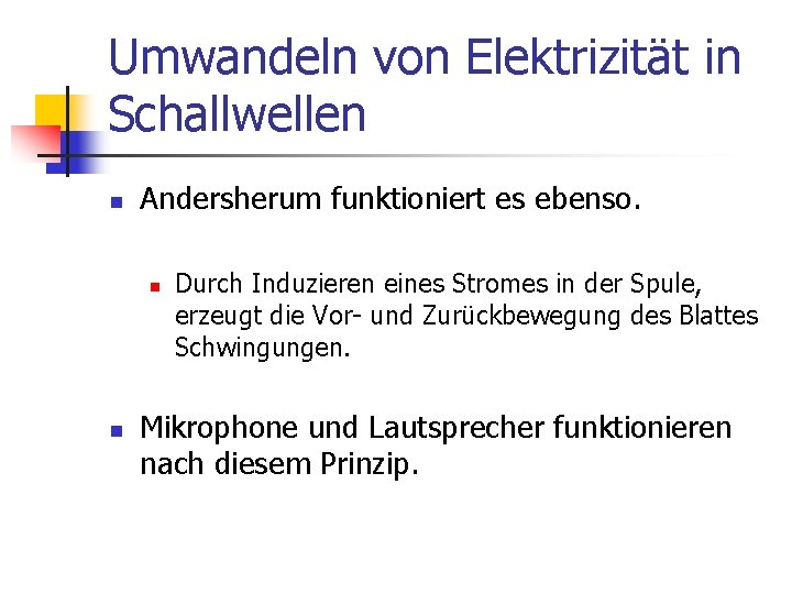 Umwandeln von Elektrizität in Schallwellen n Andersherum funktioniert es ebenso. n n Durch Induzieren