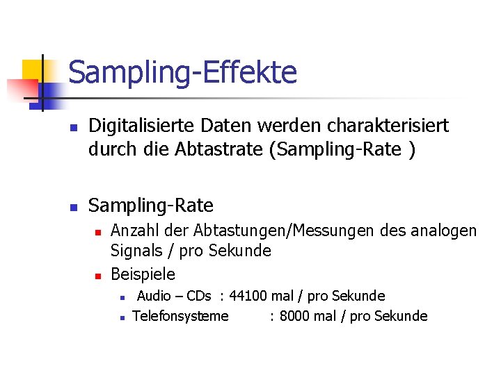 Sampling-Effekte n n Digitalisierte Daten werden charakterisiert durch die Abtastrate (Sampling-Rate ) Sampling-Rate n