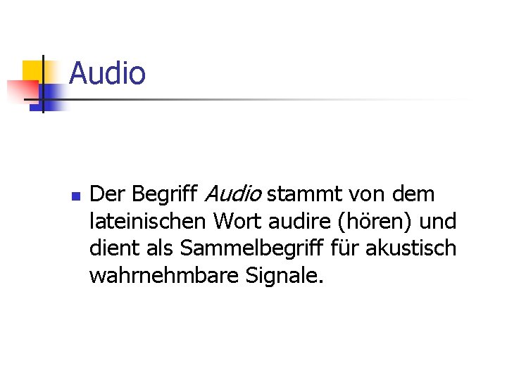 Audio n Der Begriff Audio stammt von dem lateinischen Wort audire (hören) und dient