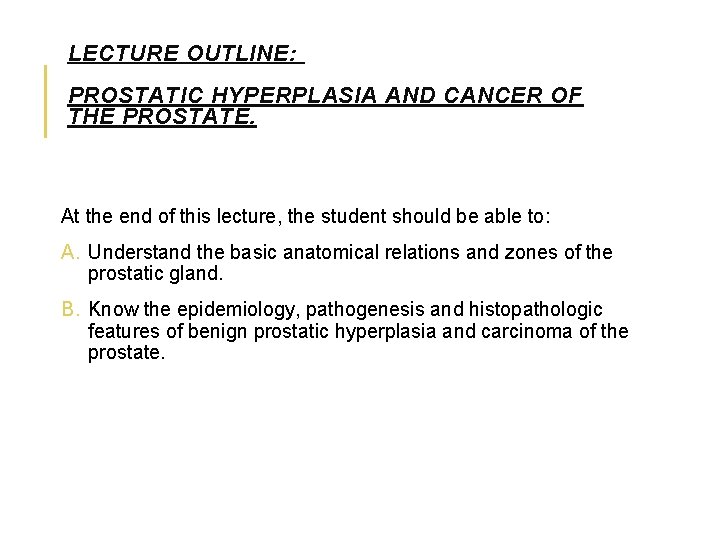 LECTURE OUTLINE: PROSTATIC HYPERPLASIA AND CANCER OF THE PROSTATE. At the end of this