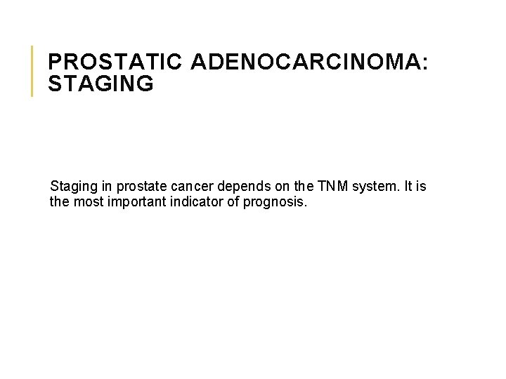 PROSTATIC ADENOCARCINOMA: STAGING Staging in prostate cancer depends on the TNM system. It is