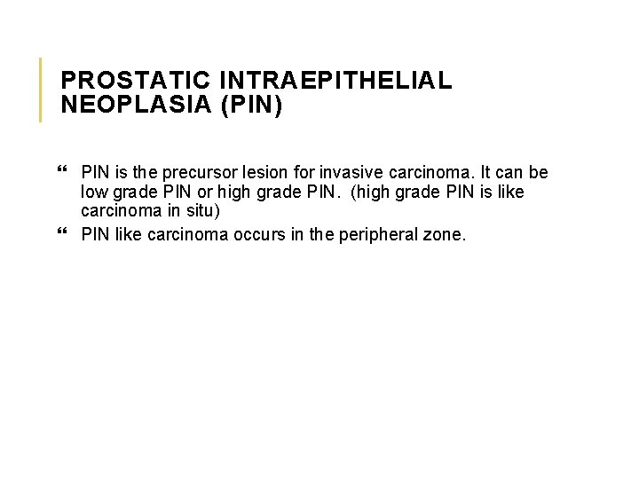PROSTATIC INTRAEPITHELIAL NEOPLASIA (PIN) PIN is the precursor lesion for invasive carcinoma. It can