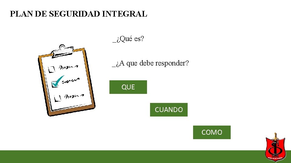 PLAN DE SEGURIDAD INTEGRAL _¿Qué es? _¿A que debe responder? QUE CUANDO COMO PLAN DE SEGURIDAD INTEGRAL _¿Qué es? _¿A que debe responder? QUE CUANDO COMO