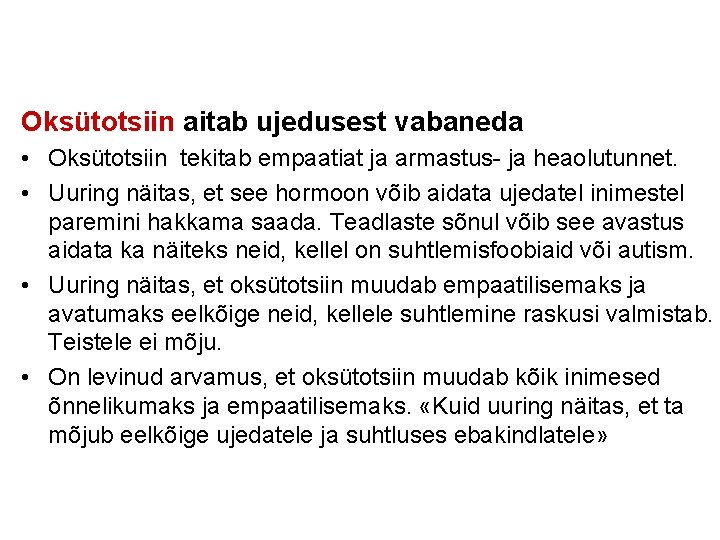 Oksütotsiin aitab ujedusest vabaneda • Oksütotsiin tekitab empaatiat ja armastus- ja heaolutunnet. • Uuring