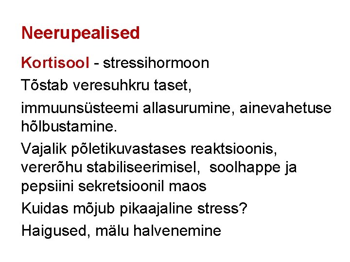 Neerupealised Kortisool - stressihormoon Tõstab veresuhkru taset, immuunsüsteemi allasurumine, ainevahetuse hõlbustamine. Vajalik põletikuvastases reaktsioonis,