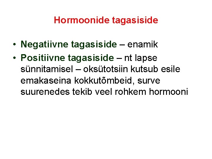 Hormoonide tagasiside • Negatiivne tagasiside – enamik • Positiivne tagasiside – nt lapse sünnitamisel