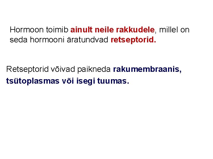 Hormoon toimib ainult neile rakkudele, millel on seda hormooni äratundvad retseptorid. Retseptorid võivad paikneda