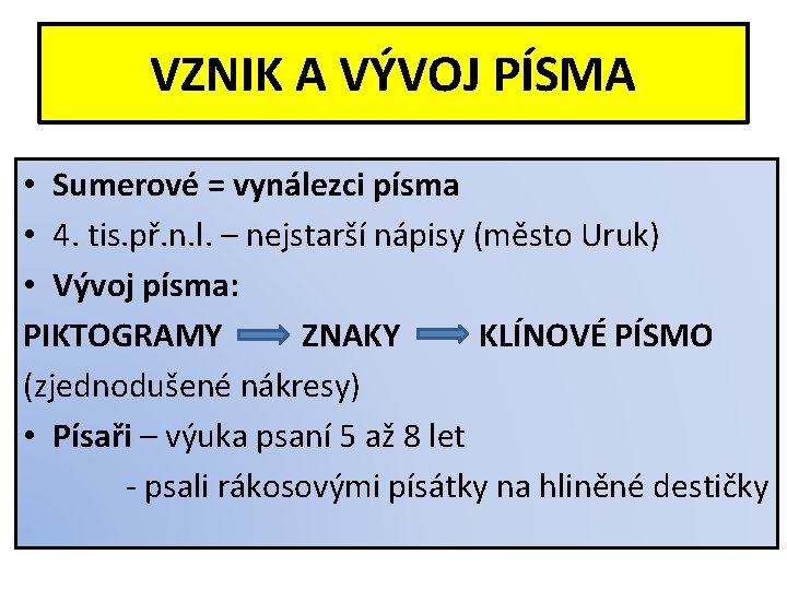 VZNIK A VÝVOJ PÍSMA • Sumerové = vynálezci písma • 4. tis. př. n.