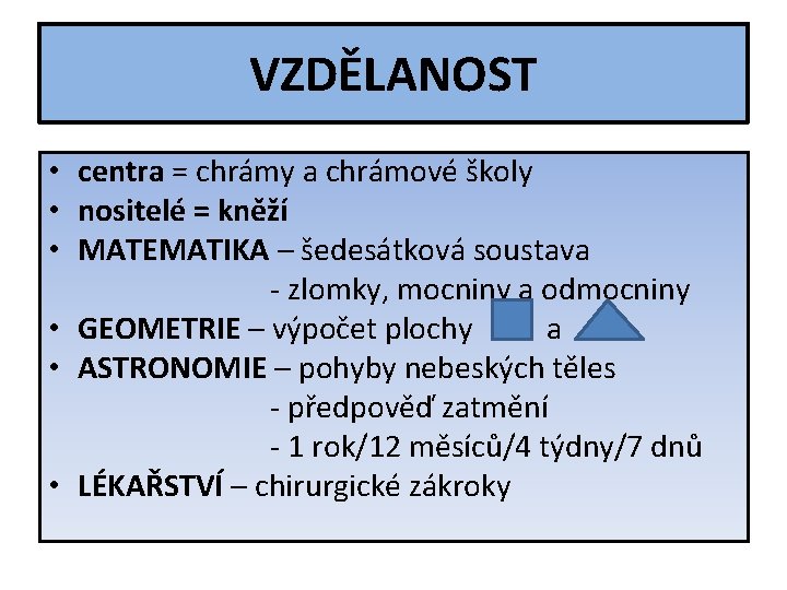 VZDĚLANOST • centra = chrámy a chrámové školy • nositelé = kněží • MATEMATIKA