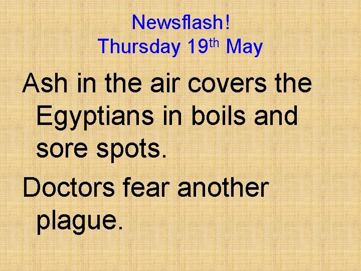 Newsflash! Thursday 19 th May Ash in the air covers the Egyptians in boils