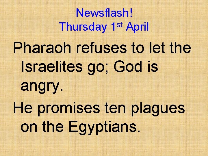 Newsflash! Thursday 1 st April Pharaoh refuses to let the Israelites go; God is