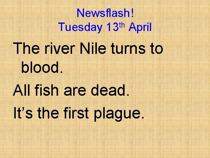 Newsflash! Tuesday 13 th April The river Nile turns to blood. All fish are