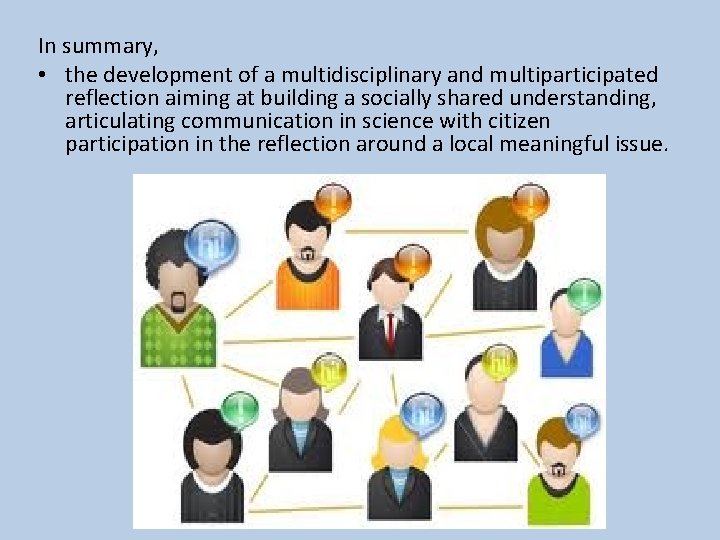 In summary, • the development of a multidisciplinary and multiparticipated reflection aiming at building