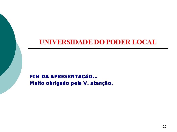 UNIVERSIDADE DO PODER LOCAL FIM DA APRESENTAÇÃO. . . Muito obrigado pela V. atenção.