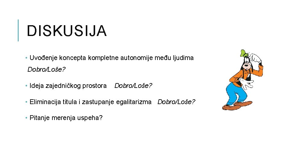 DISKUSIJA • Uvođenje koncepta kompletne autonomije među ljudima Dobro/Loše? • Ideja zajedničkog prostora Dobro/Loše?