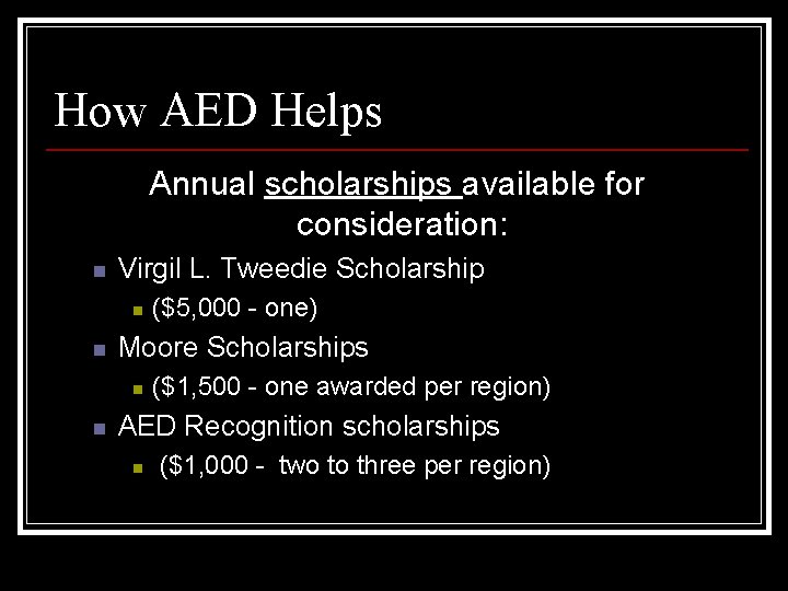 How AED Helps Annual scholarships available for consideration: n Virgil L. Tweedie Scholarship n