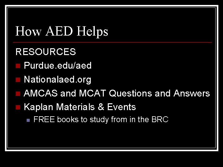 How AED Helps RESOURCES n Purdue. edu/aed n Nationalaed. org n AMCAS and MCAT