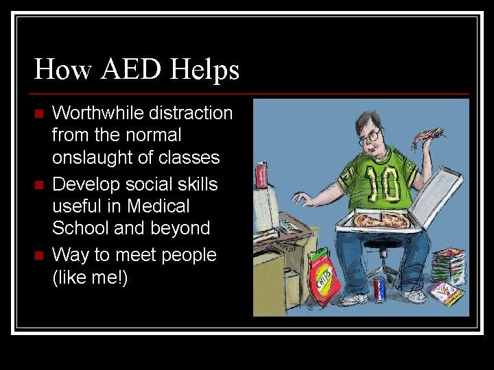 How AED Helps n n n Worthwhile distraction from the normal onslaught of classes