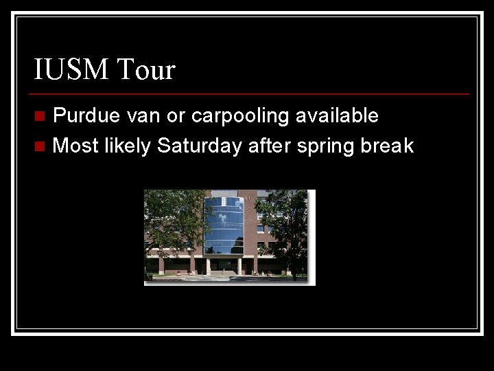 IUSM Tour Purdue van or carpooling available n Most likely Saturday after spring break