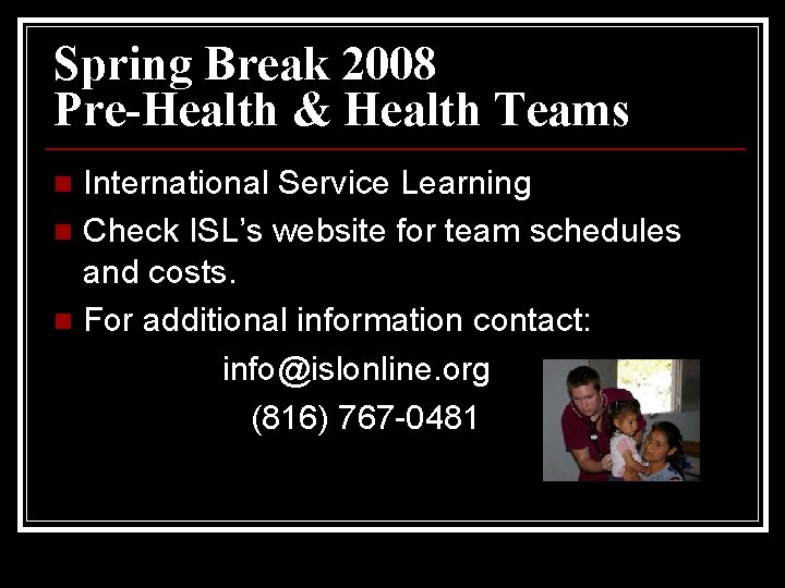 Spring Break 2008 Pre-Health & Health Teams International Service Learning n Check ISL’s website