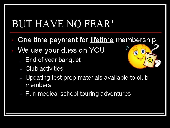 BUT HAVE NO FEAR! • • One time payment for lifetime membership We use