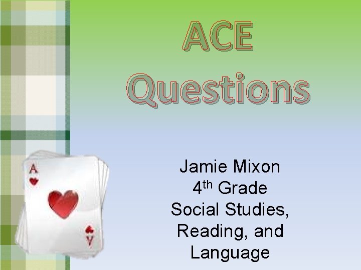 ACE Questions Jamie Mixon 4 th Grade Social Studies, Reading, and Language 