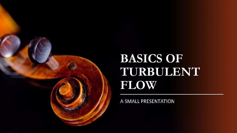 BASICS OF TURBULENT FLOW A SMALL PRESENTATION 