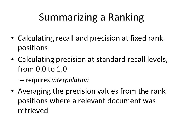 Summarizing a Ranking • Calculating recall and precision at fixed rank positions • Calculating