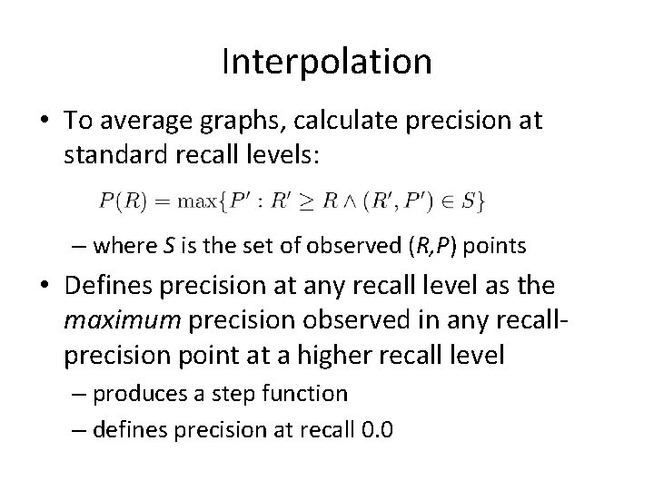 Interpolation • To average graphs, calculate precision at standard recall levels: – where S