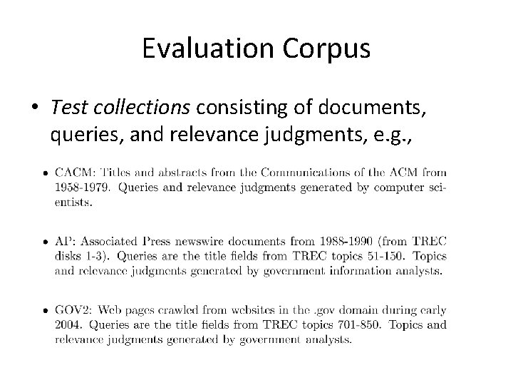 Evaluation Corpus • Test collections consisting of documents, queries, and relevance judgments, e. g.