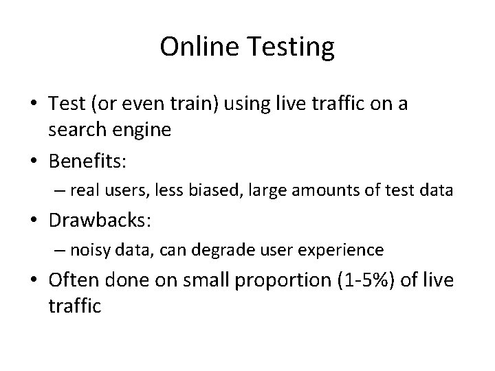 Online Testing • Test (or even train) using live traffic on a search engine