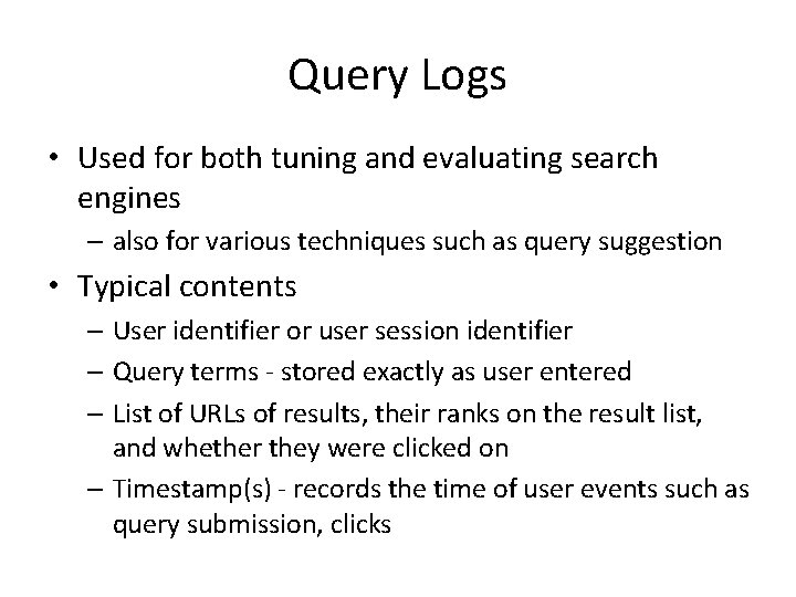 Query Logs • Used for both tuning and evaluating search engines – also for