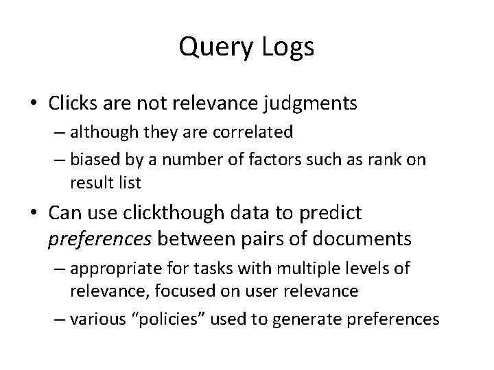 Query Logs • Clicks are not relevance judgments – although they are correlated –