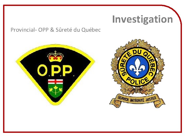 Investigation Provincial- OPP & Sûreté du Québec 