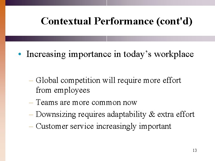 Contextual Performance (cont'd) • Increasing importance in today’s workplace – Global competition will require