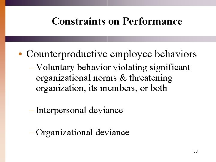 Constraints on Performance • Counterproductive employee behaviors – Voluntary behavior violating significant organizational norms