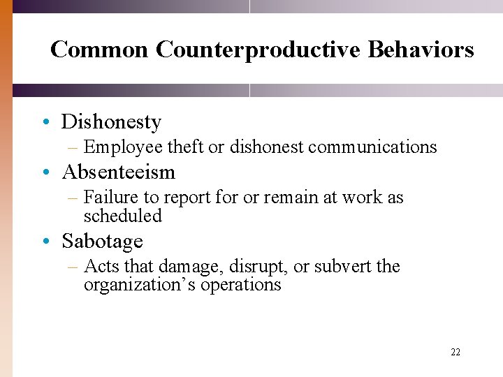 Common Counterproductive Behaviors • Dishonesty – Employee theft or dishonest communications • Absenteeism –